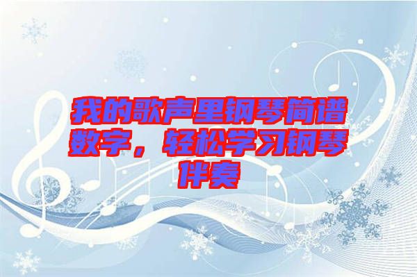 我的歌聲里鋼琴簡譜數(shù)字，輕松學(xué)習(xí)鋼琴伴奏