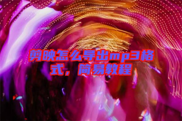 剪映怎么導(dǎo)出mp3格式，簡易教程