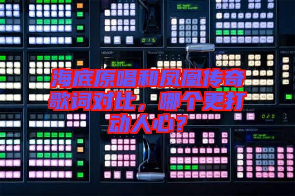 海底原唱和鳳凰傳奇歌詞對(duì)比，哪個(gè)更打動(dòng)人心？