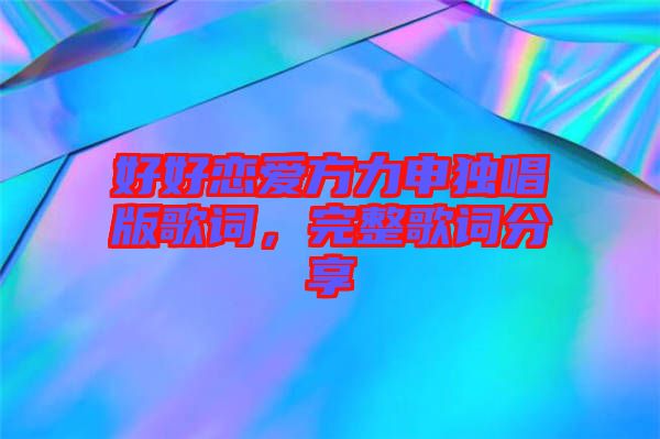 好好戀愛(ài)方力申獨(dú)唱版歌詞，完整歌詞分享