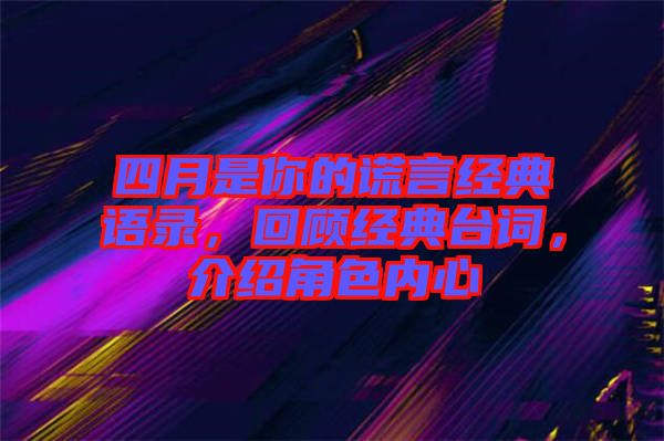四月是你的謊言經(jīng)典語錄，回顧經(jīng)典臺(tái)詞，介紹角色內(nèi)心