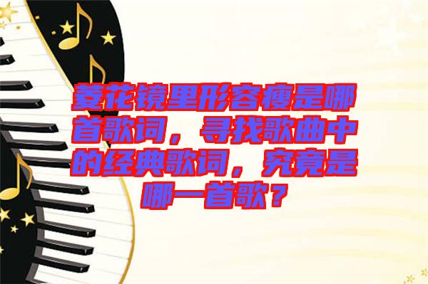 菱花鏡里形容瘦是哪首歌詞，尋找歌曲中的經(jīng)典歌詞，究竟是哪一首歌？