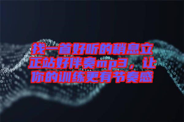 找一首好聽的稍息立正站好伴奏mp3，讓你的訓(xùn)練更有節(jié)奏感