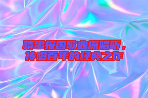 精忠報國歌曲原唱聽，傳唱百年的經(jīng)典之作