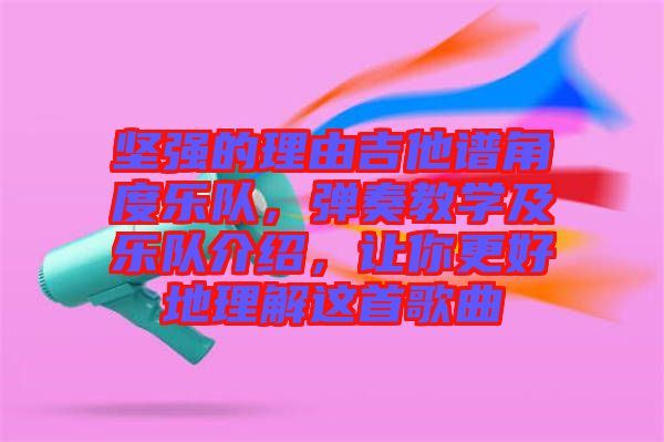 堅強的理由吉他譜角度樂隊，彈奏教學(xué)及樂隊介紹，讓你更好地理解這首歌曲