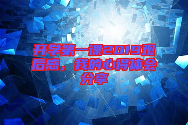 開學第一課2019觀后感，我的心得體會分享