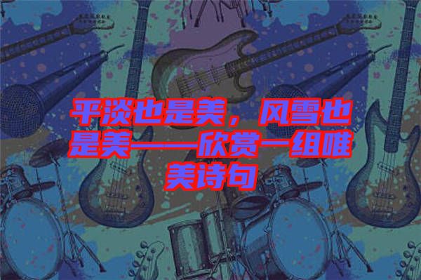 平淡也是美，風雪也是美——欣賞一組唯美詩句