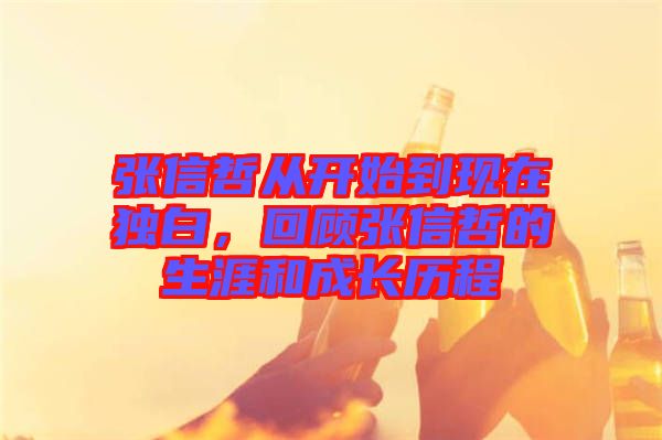 張信哲從開(kāi)始到現(xiàn)在獨(dú)白，回顧張信哲的生涯和成長(zhǎng)歷程
