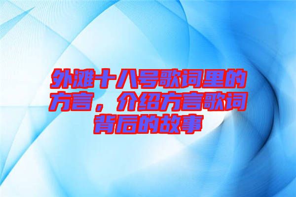 外灘十八號歌詞里的方言，介紹方言歌詞背后的故事