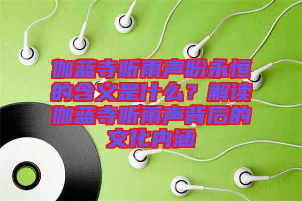 伽藍(lán)寺聽雨聲盼永恒的含義是什么？解讀伽藍(lán)寺聽雨聲背后的文化內(nèi)涵