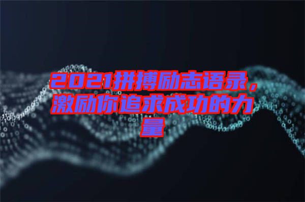 2021拼搏勵志語錄，激勵你追求成功的力量