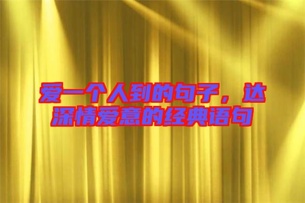 愛一個人到的句子，達深情愛意的經(jīng)典語句