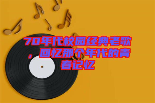 70年代校園經(jīng)典老歌，回憶那個(gè)年代的青春記憶