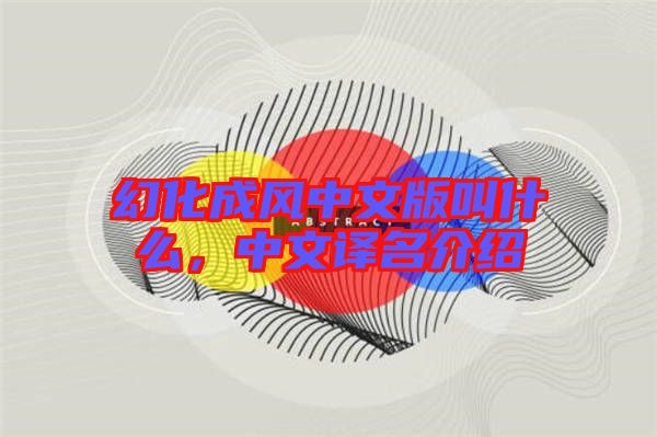 幻化成風中文版叫什么，中文譯名介紹