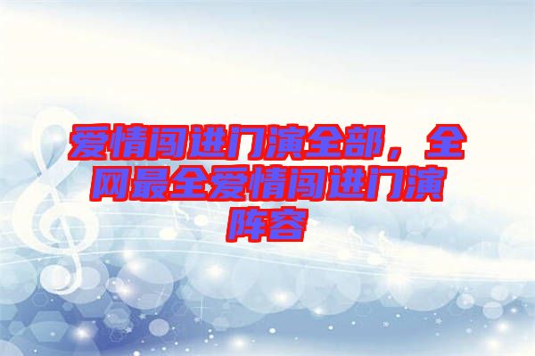 愛情闖進門演全部，全網(wǎng)最全愛情闖進門演陣容