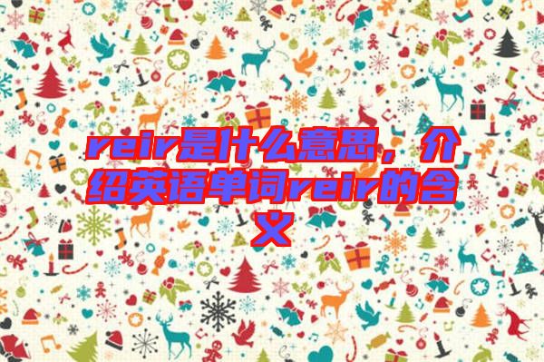 reir是什么意思，介紹英語單詞reir的含義