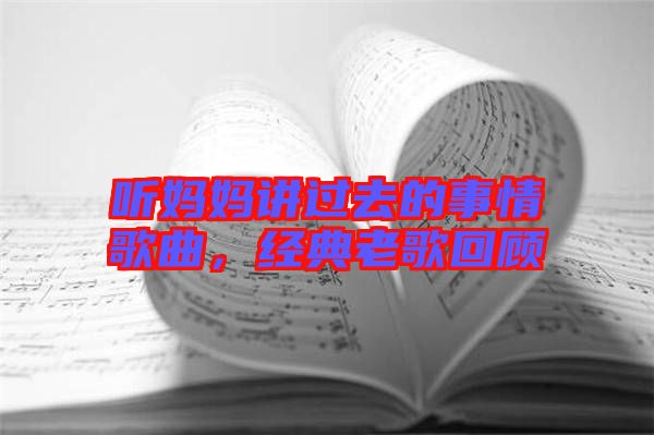 聽媽媽講過去的事情歌曲，經(jīng)典老歌回顧