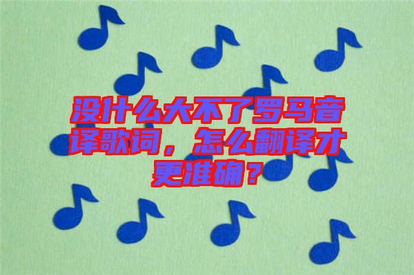 沒什么大不了羅馬音譯歌詞，怎么翻譯才更準確？