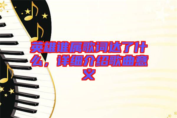 英雄誰屬歌詞達了什么，詳細介紹歌曲意義