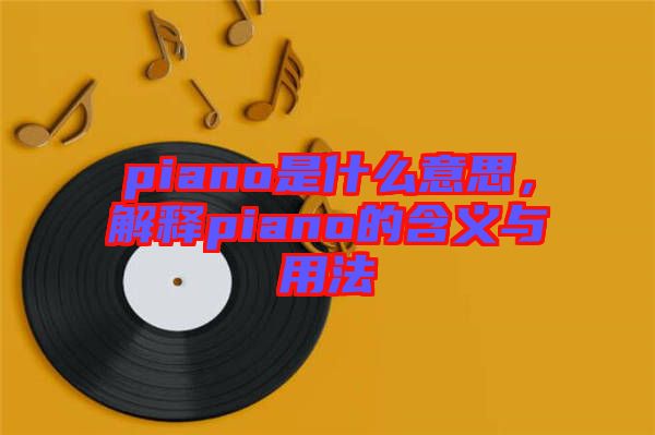 piano是什么意思，解釋piano的含義與用法