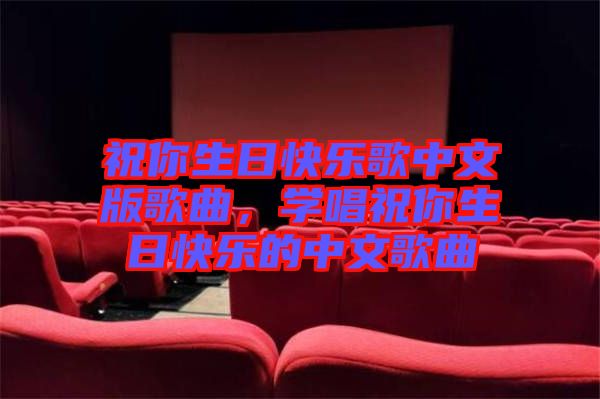 祝你生日快樂歌中文版歌曲，學(xué)唱祝你生日快樂的中文歌曲