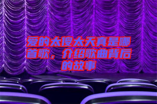 愛的太傻太天真是哪首歌，介紹歌曲背后的故事