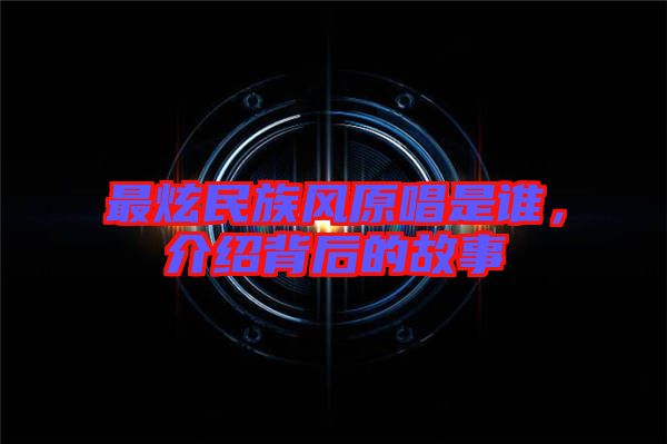 最炫民族風(fēng)原唱是誰(shuí)，介紹背后的故事