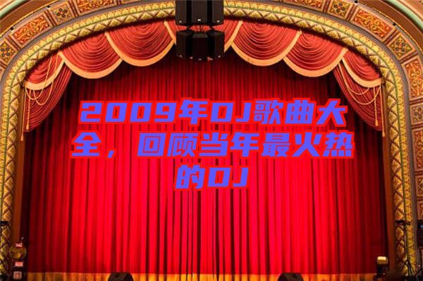 2009年DJ歌曲大全，回顧當(dāng)年最火熱的DJ
