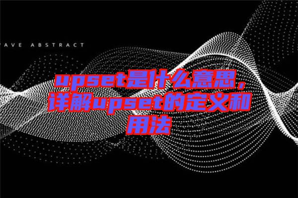 upset是什么意思，詳解upset的定義和用法
