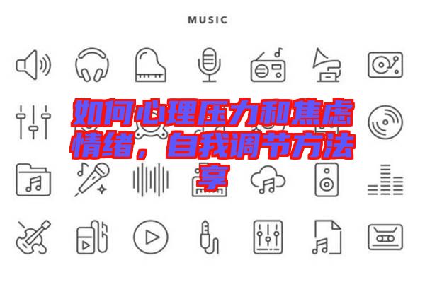如何心理壓力和焦慮情緒，自我調(diào)節(jié)方法享