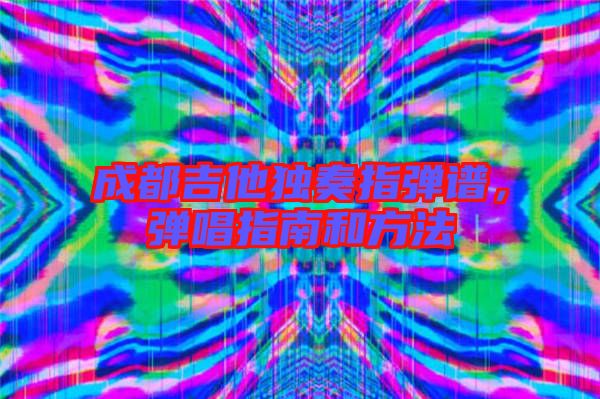 成都吉他獨奏指彈譜，彈唱指南和方法
