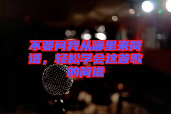 不要問我從哪里來簡譜，輕松學會這首歌的簡譜