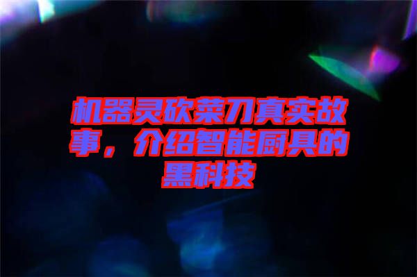 機(jī)器靈砍菜刀真實(shí)故事，介紹智能廚具的黑科技