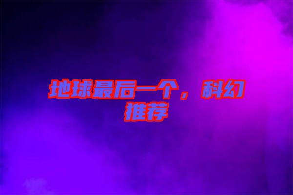 地球最后一個(gè)，科幻推薦
