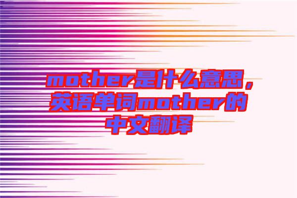 mother是什么意思，英語(yǔ)單詞mother的中文翻譯