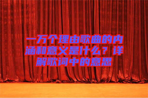 一萬個理由歌曲的內(nèi)涵和意義是什么？詳解歌詞中的意思