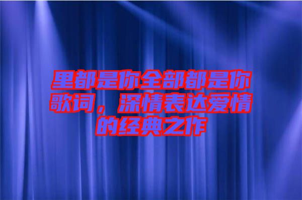 里都是你全部都是你歌詞，深情表達愛情的經(jīng)典之作