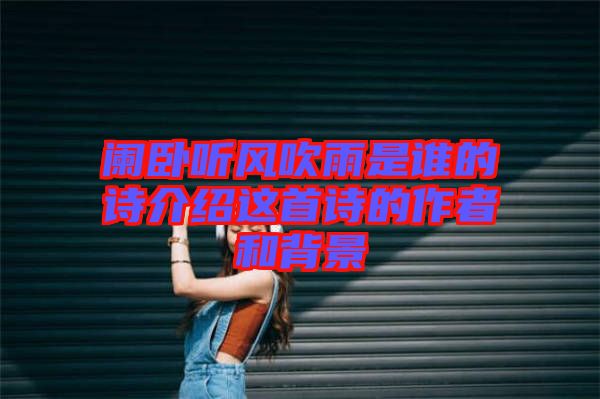 闌臥聽風(fēng)吹雨是誰的詩(shī)介紹這首詩(shī)的作者和背景