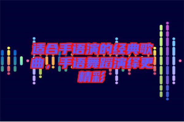 適合手語(yǔ)演的經(jīng)典歌曲，手語(yǔ)舞蹈演繹更精彩