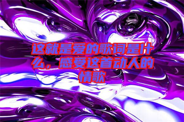 這就是愛(ài)的歌詞是什么，感受這首動(dòng)人的情歌
