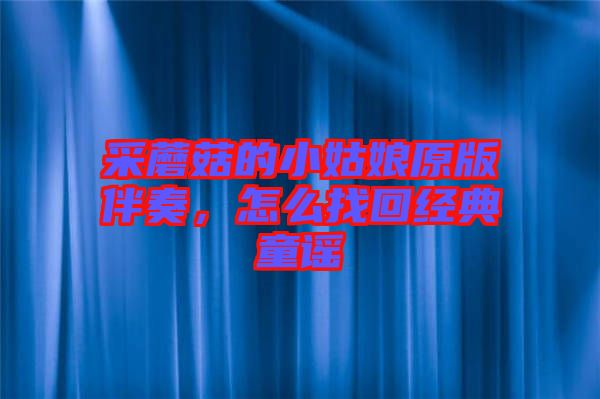 采蘑菇的小姑娘原版伴奏，怎么找回經(jīng)典童謠