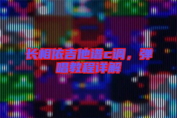 長相依吉他譜c調(diào)，彈唱教程詳解