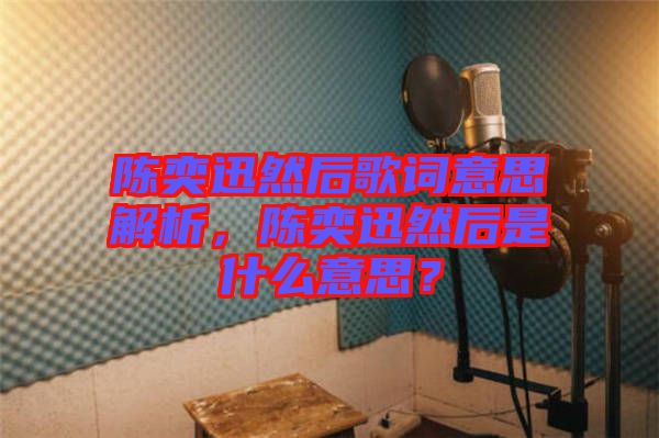 陳奕迅然后歌詞意思解析，陳奕迅然后是什么意思？