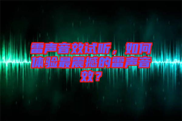 雷聲音效試聽，如何體驗最震撼的雷聲音效？