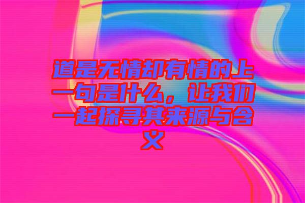道是無情卻有情的上一句是什么，讓我們一起探尋其來源與含義