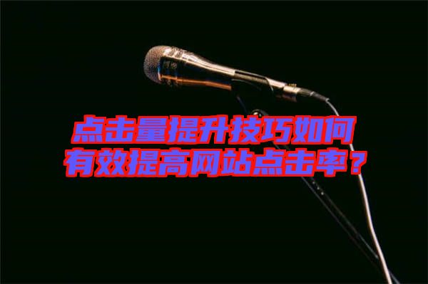 點(diǎn)擊量提升技巧如何有效提高網(wǎng)站點(diǎn)擊率？