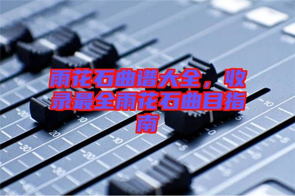雨花石曲譜大全，收錄最全雨花石曲目指南