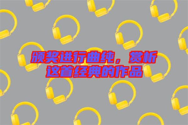 頒獎進行曲純，賞析這首經典的作品