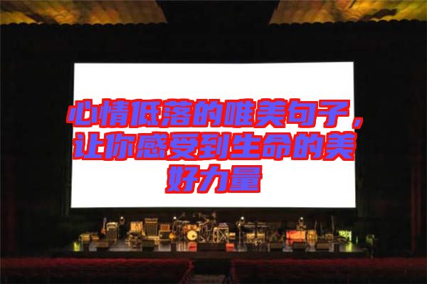 心情低落的唯美句子，讓你感受到生命的美好力量