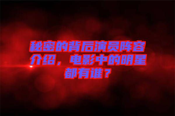 秘密的背后演員陣容介紹，電影中的明星都有誰？